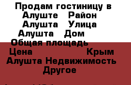 Продам гостиницу в Алуште › Район ­ Алушта › Улица ­ Алушта › Дом ­ 35 › Общая площадь ­ 800 › Цена ­ 87 600 000 - Крым, Алушта Недвижимость » Другое   